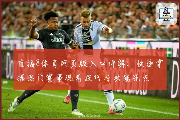 直播8体育网页版入口详解：快速掌握热门赛事观看技巧与功能亮点
