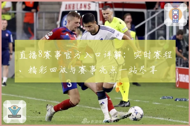 直播8赛事官方入口详解：实时赛程、精彩回放与赛事亮点一站尽享