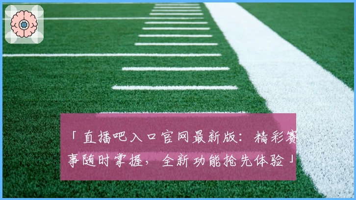 「直播吧入口官网最新版：精彩赛事随时掌握，全新功能抢先体验」