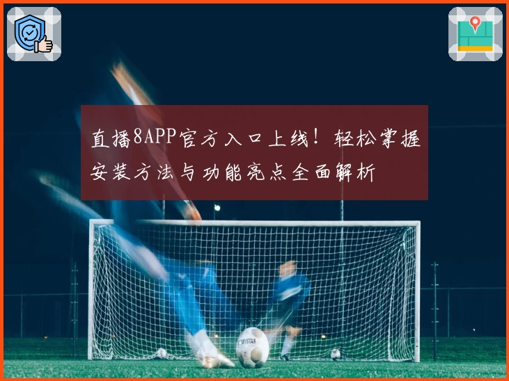 直播8APP官方入口上线！轻松掌握安装方法与功能亮点全面解析
